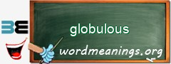 WordMeaning blackboard for globulous